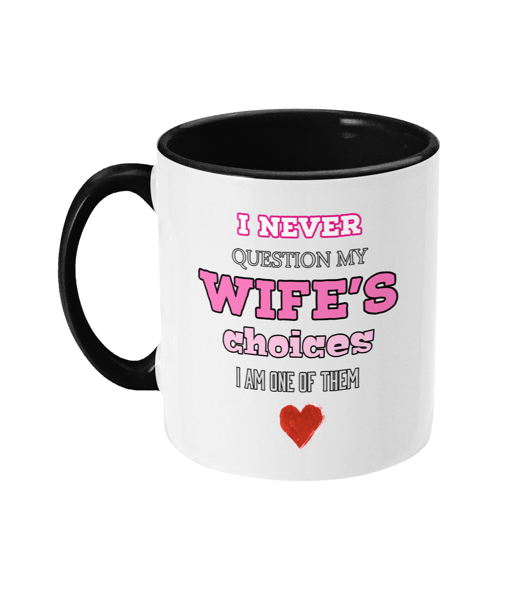 I NEVER QUESTION MY WIFE’S CHOICES…- 2 COLOUR COFFEE MUG - Cheeky Wonders