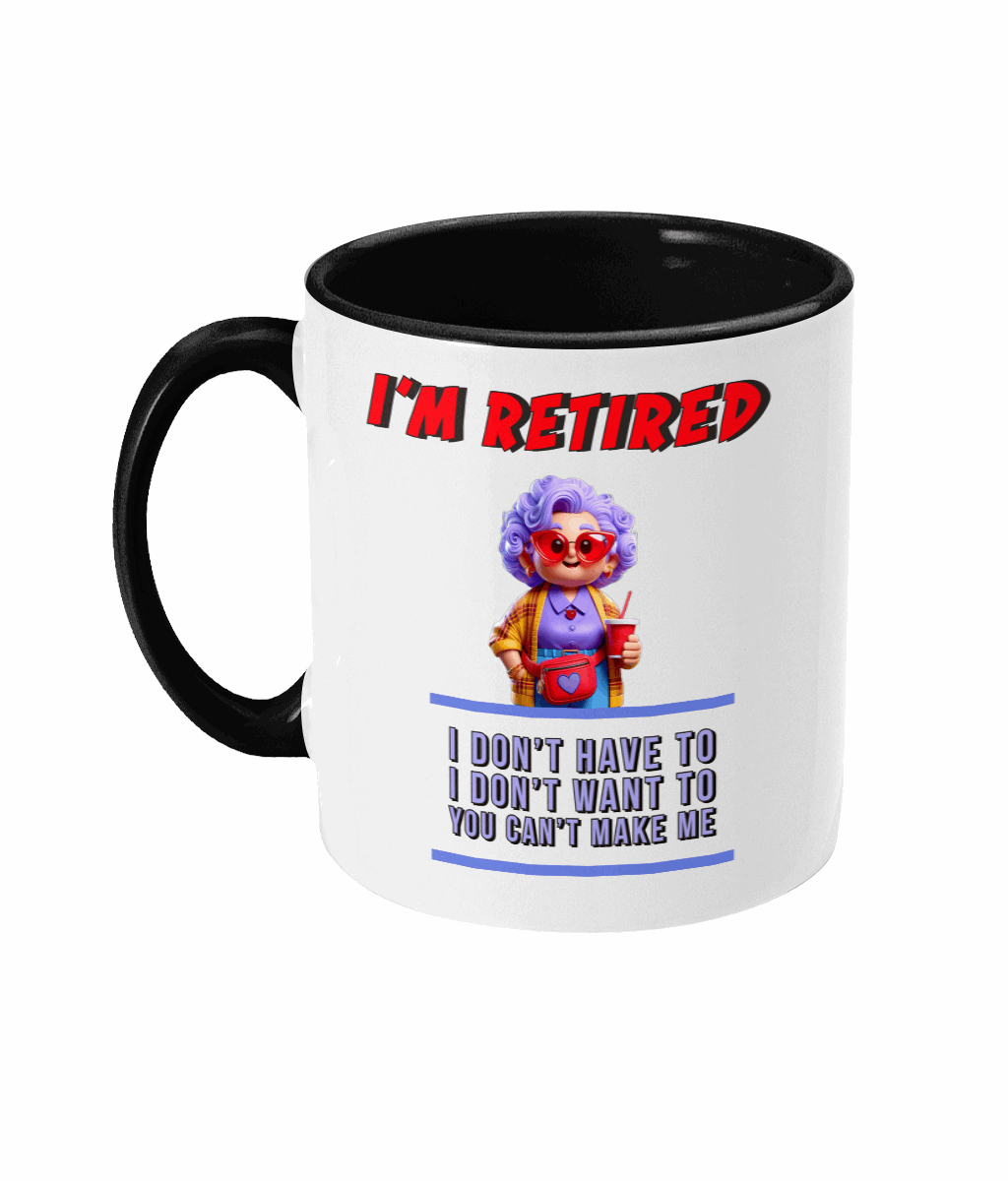 "I’M RETIRED: I DON'T HAVE TO, I DON'T WAN'T TO, YOU CAN'T MAKE ME" - 2 COLOURS COFFEE MUG