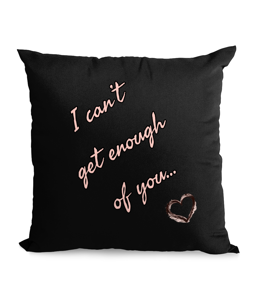 I CAN’T GET ENOUGH OF YOU - CANVAS CUSHION - Cheeky Wonders