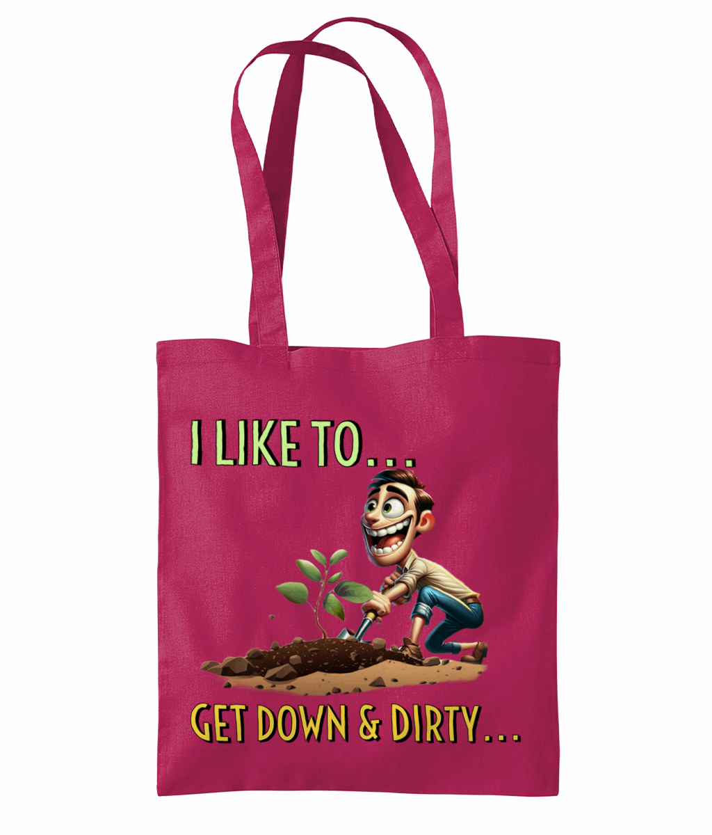 "I LIKE TO GET DOWN AND DIRTY..."- TOTE BAG