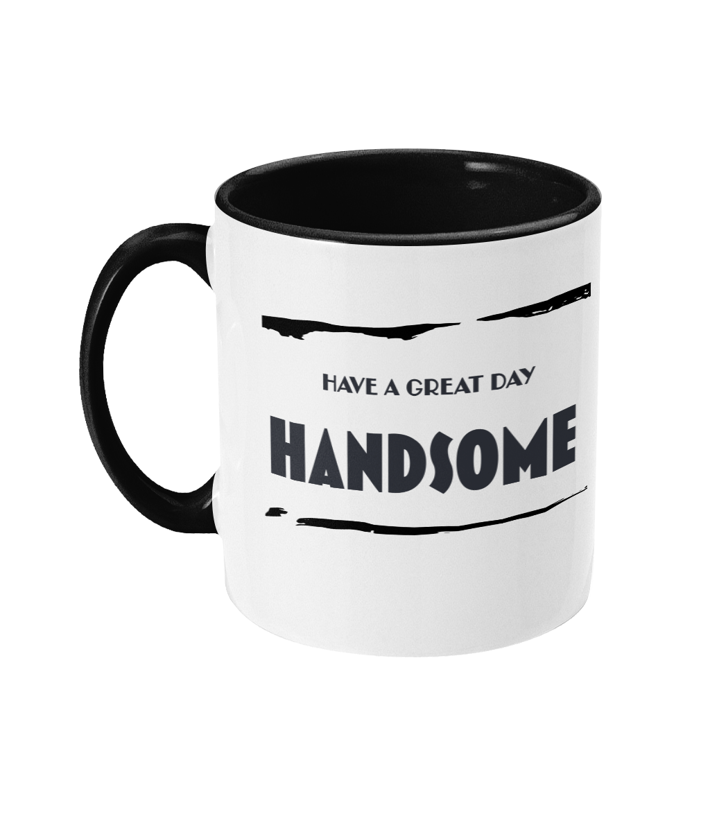 HAVE A GREAT DAY… HANDSOME - 2 COLOUR COFFEE MUG - Cheeky Wonders