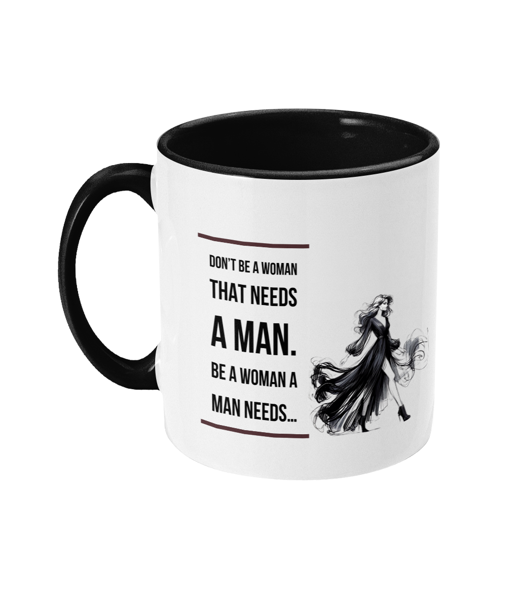 DON’T BE A WOMAN THAT’S NEED…- 2 COLOUR COFFEE MUG - Cheeky Wonders