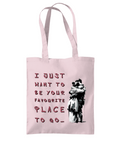 I JUST WANT TO BE YOUR FAVOURITE PLACE TO GO.…- TOTE BAG - Cheeky Wonders