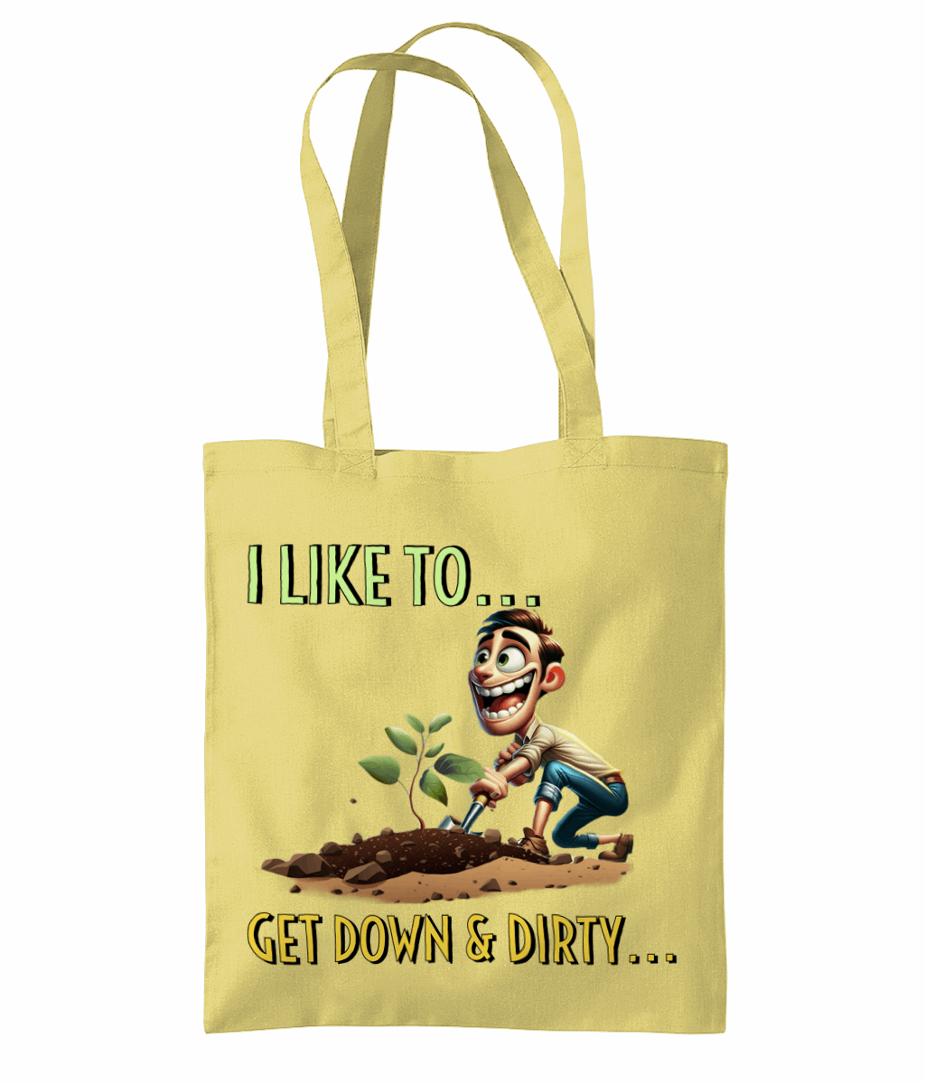 "I LIKE TO GET DOWN AND DIRTY..."- TOTE BAG