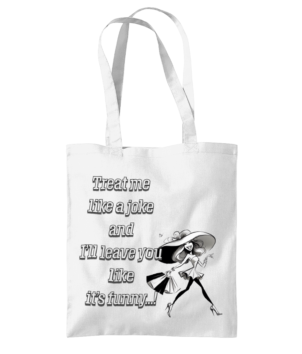 "TREAT ME LIKE A JOKE AND I'LL LEAVE YOU..."- TOTE BAG