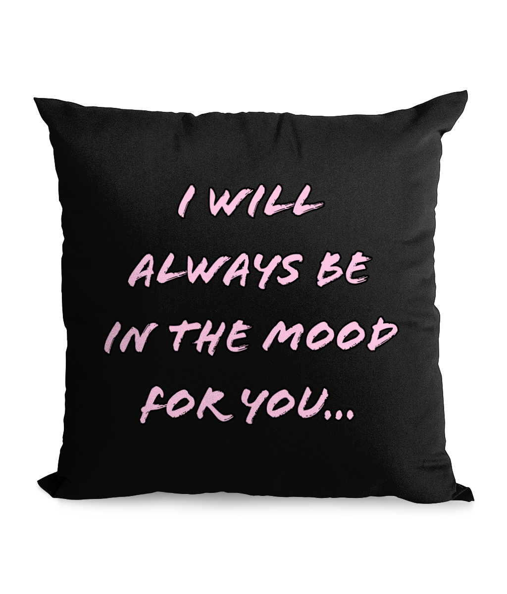 I WILL ALWAYS BE IN THE MOOD FOR YOU…- CANVAS CUSHION - Cheeky Wonders