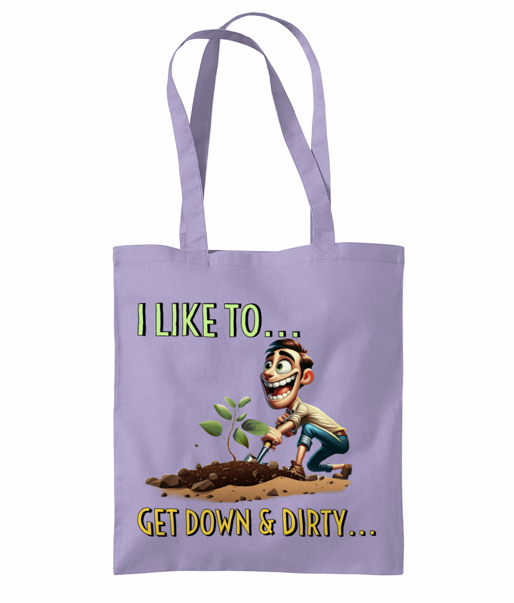 "I LIKE TO GET DOWN AND DIRTY..."- TOTE BAG