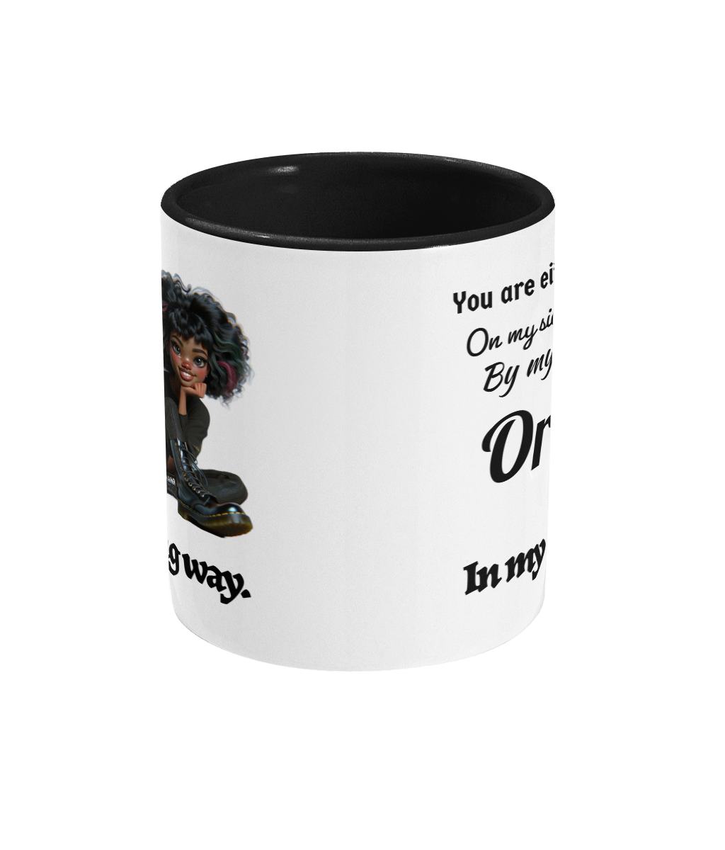 YOU ARE EITHER ON MYSIDE, BY MY SIDE…- 2 COLOUR COFFEE MUG - Cheeky Wonders