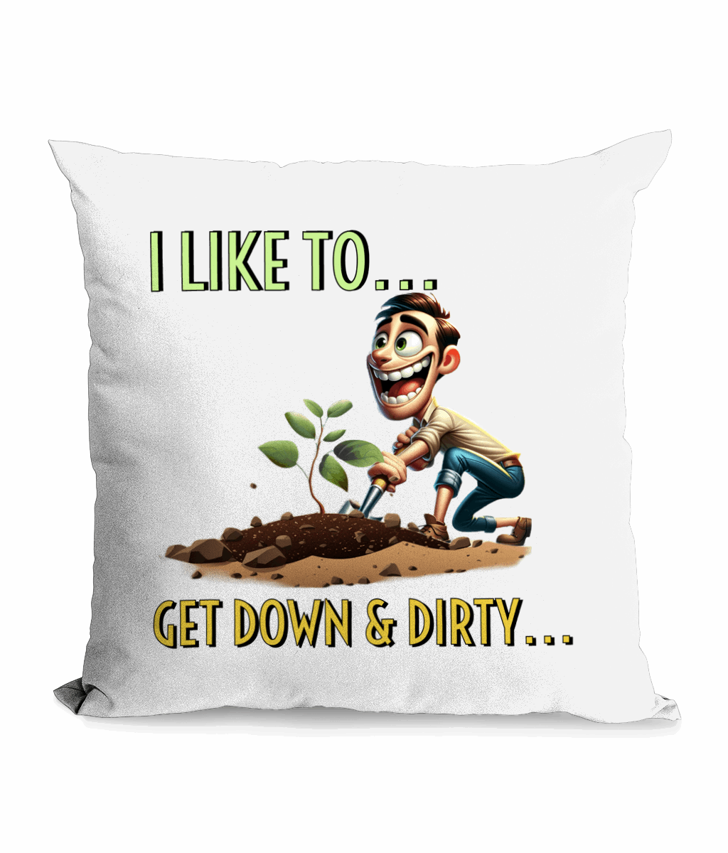 "I LIKE TO ...GET DOWN & DIRTY - CANVAS CUSHION