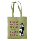 I JUST WANT TO BE YOUR FAVOURITE PLACE TO GO.…- TOTE BAG - Cheeky Wonders