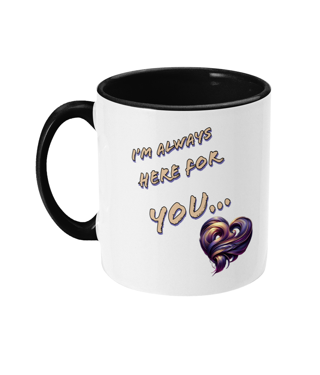 I’M ALWAYS HERE FOR YOU…- 2 COLOUR COFFEE MUGS - Cheeky Wonders