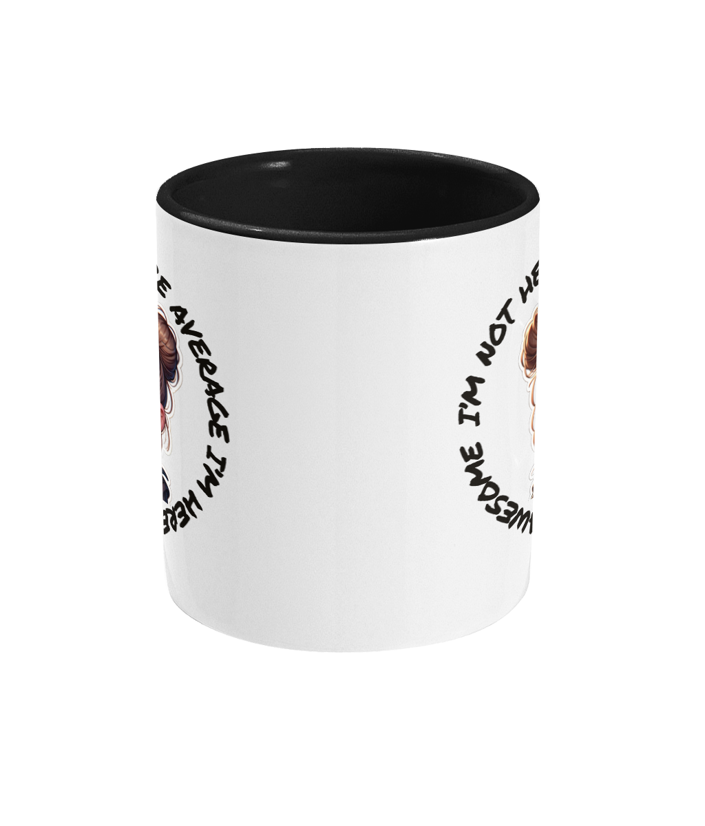 I’M NOT HERE TO BE AVERAGE…- 2 COLOURS COFFEE MUG - Cheeky Wonders