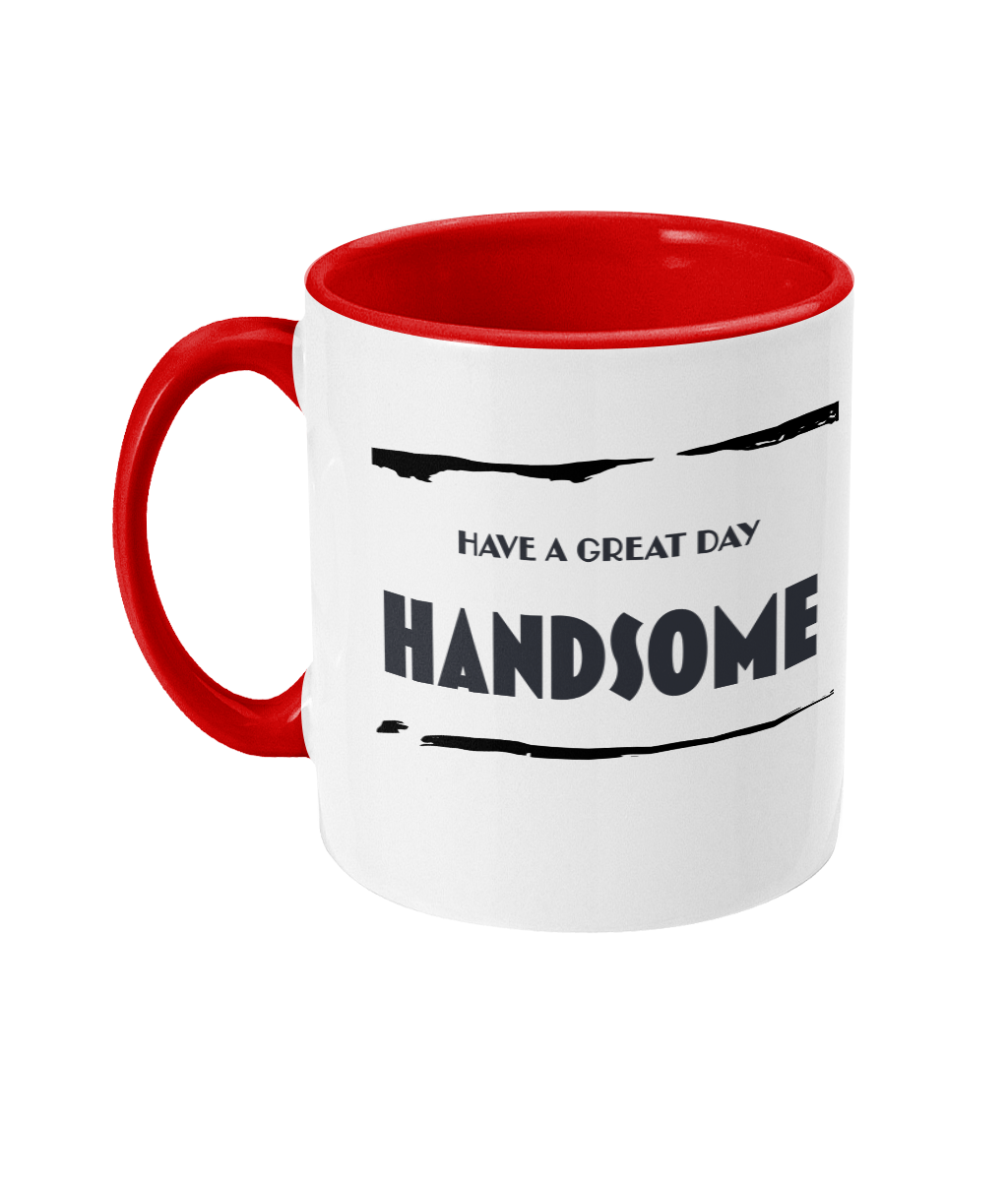 HAVE A GREAT DAY… HANDSOME - 2 COLOUR COFFEE MUG - Cheeky Wonders