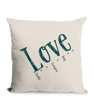 LOVE IS A DRUG & EVERYONE IS A JUNKIE..."-  CUSHION WITH POCKET