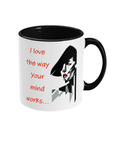 “ I LOVE THE WAY YOUR MIND WORKS”- 2 COLOUR COFFEE MUG - Cheeky Wonders