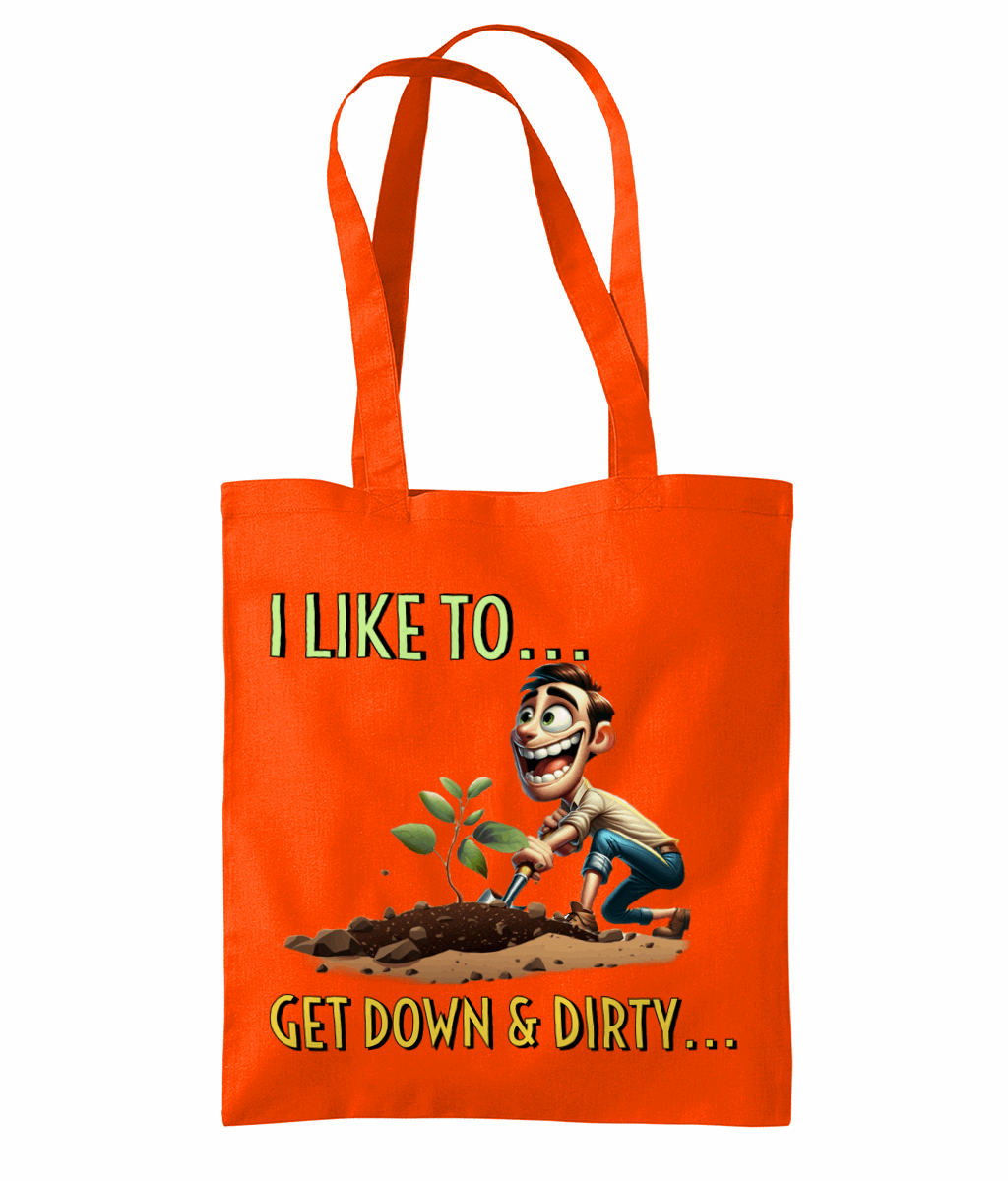 "I LIKE TO GET DOWN AND DIRTY..."- TOTE BAG