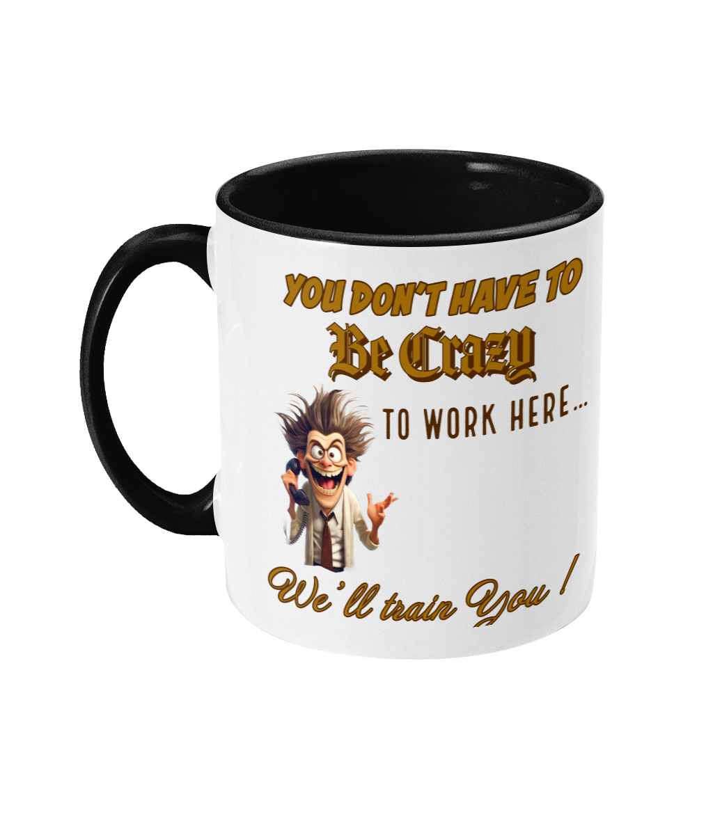 YOU DON’T HAVE TO BE CRAZY TO WORK HERE…- 2 COLOUR COFFEE MUG… - Cheeky Wonders