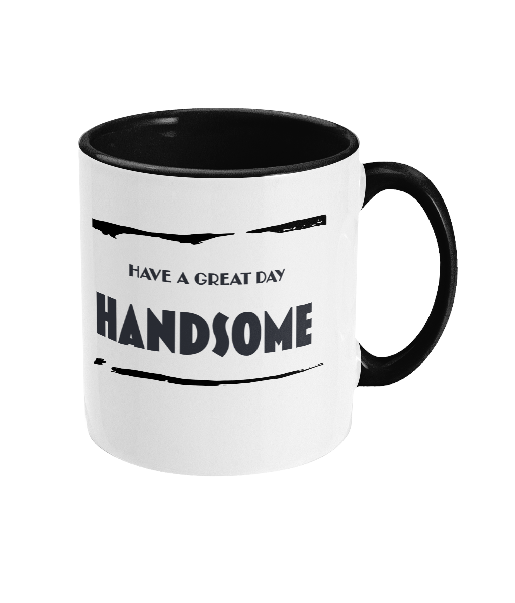 HAVE A GREAT DAY… HANDSOME - 2 COLOUR COFFEE MUG - Cheeky Wonders