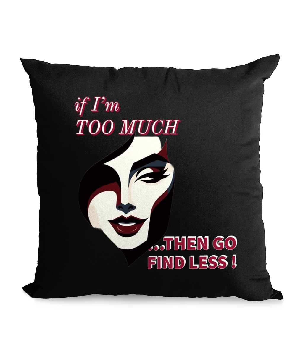 IF I’M TOO MUCH…- CANVAS CUSHION - Cheeky Wonders