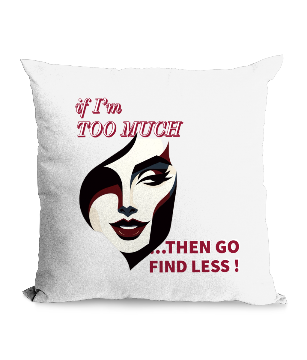 IF I’M TOO MUCH…- CANVAS CUSHION - Cheeky Wonders