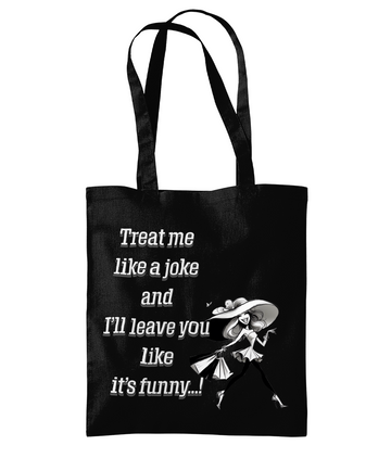 "TREAT ME LIKE A JOKE AND I'LL LEAVE YOU..."- TOTE BAG