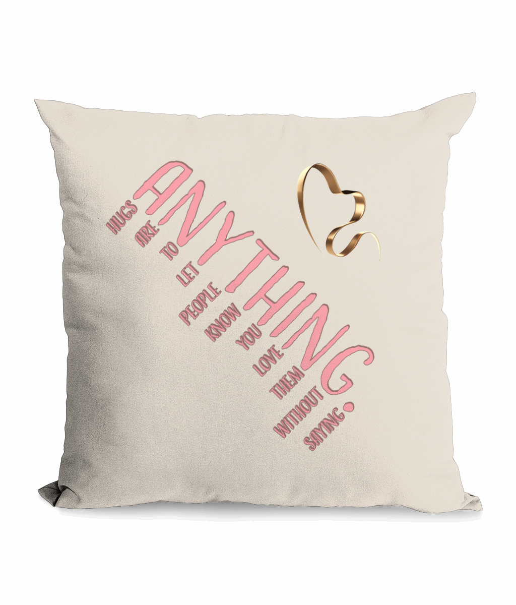 "HUGS ARE TO LET PEOPLE KNOW YOU LOVE THEM , WITHOUT SAYING ANYTHING" - CUSHION WITH POCKET