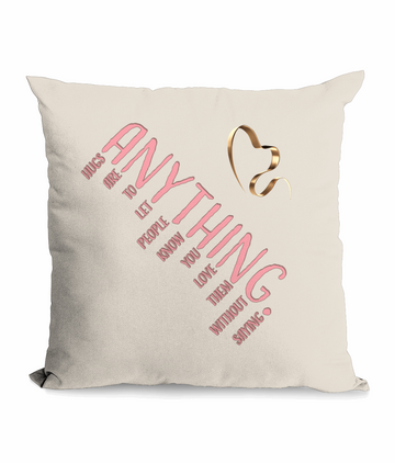 "HUGS ARE TO LET PEOPLE KNOW YOU LOVE THEM , WITHOUT SAYING ANYTHING" - CUSHION WITH POCKET