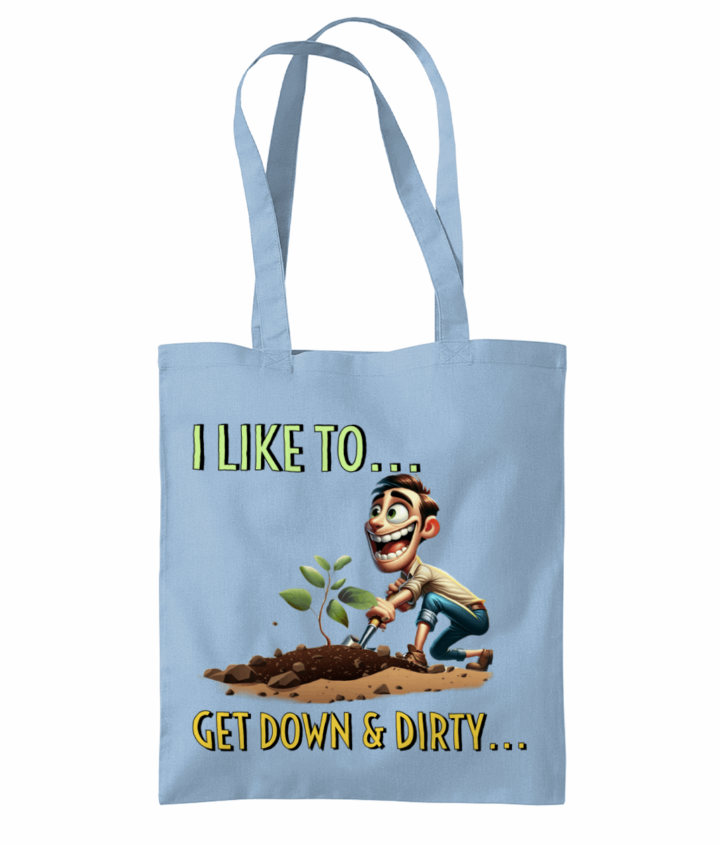 "I LIKE TO GET DOWN AND DIRTY..."- TOTE BAG