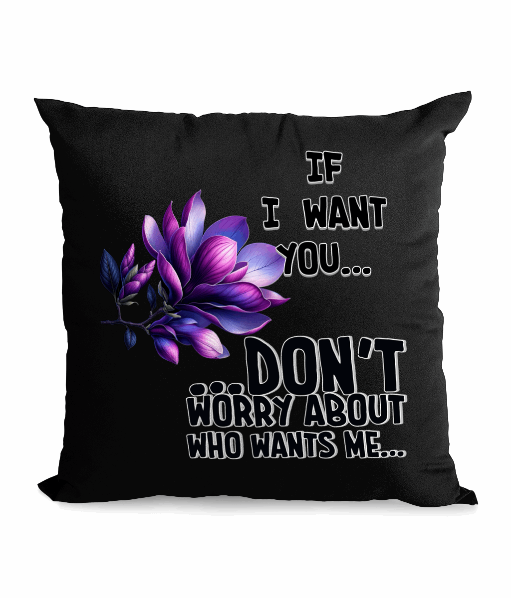 "IF I WANT YOU...DON'T WORRY ABOUT WHO WANTS ME - CANVAS CUSHION