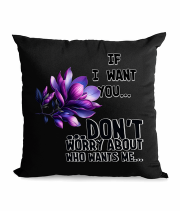 "IF I WANT YOU...DON'T WORRY ABOUT WHO WANTS ME - CANVAS CUSHION