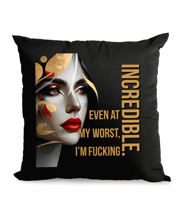 "EVEN AT MY WORST, I'M FUCKING INCREDIBLE" - CANVAS CUSHION