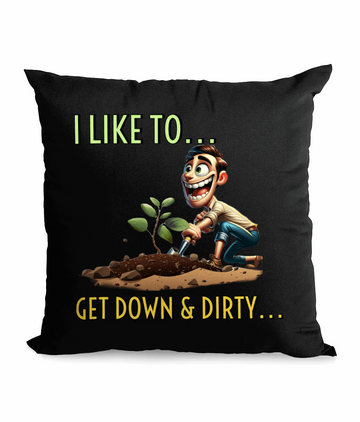 "I LIKE TO ...GET DOWN & DIRTY - CANVAS CUSHION