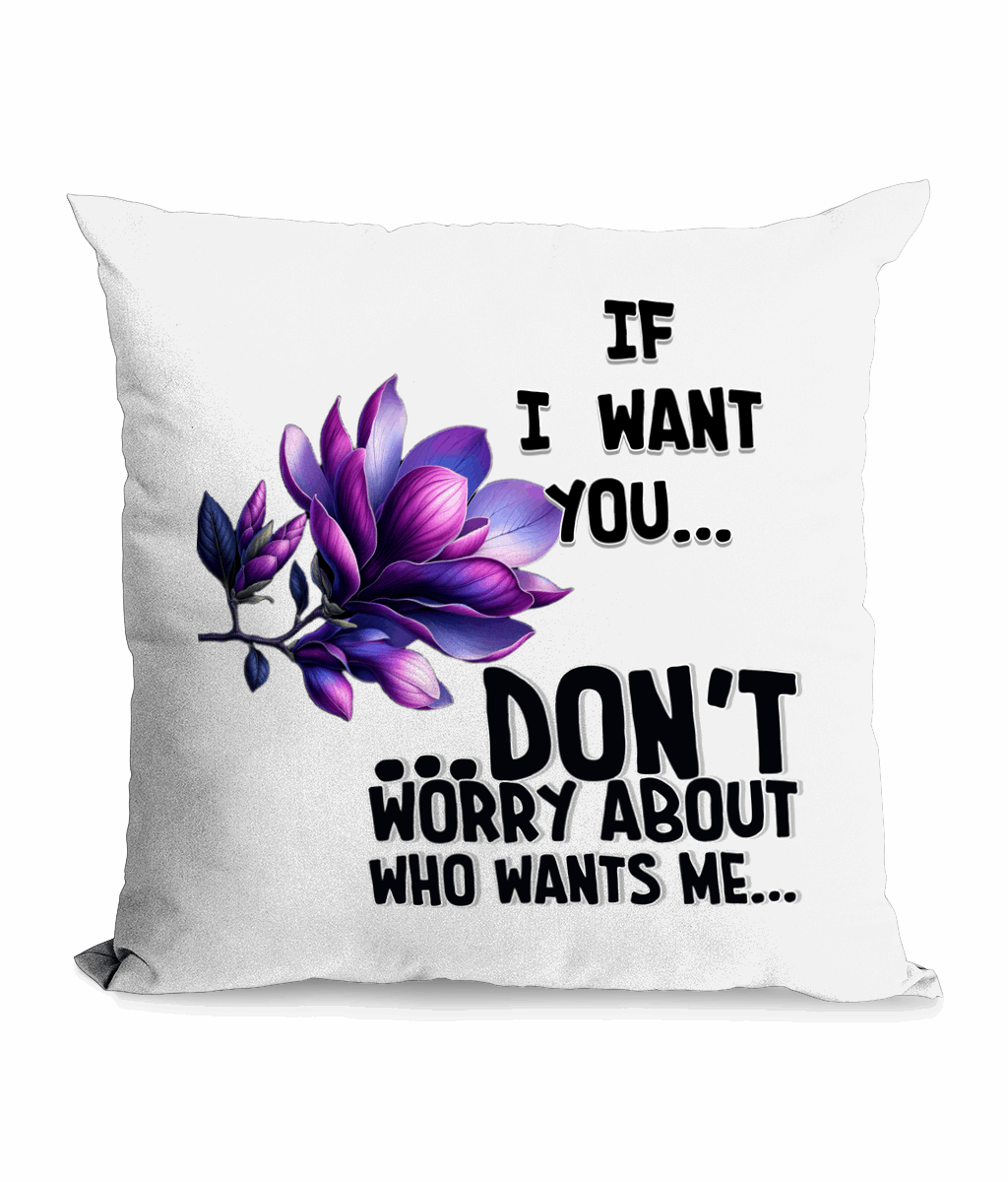 "IF I WANT YOU...DON'T WORRY ABOUT WHO WANTS ME - CANVAS CUSHION