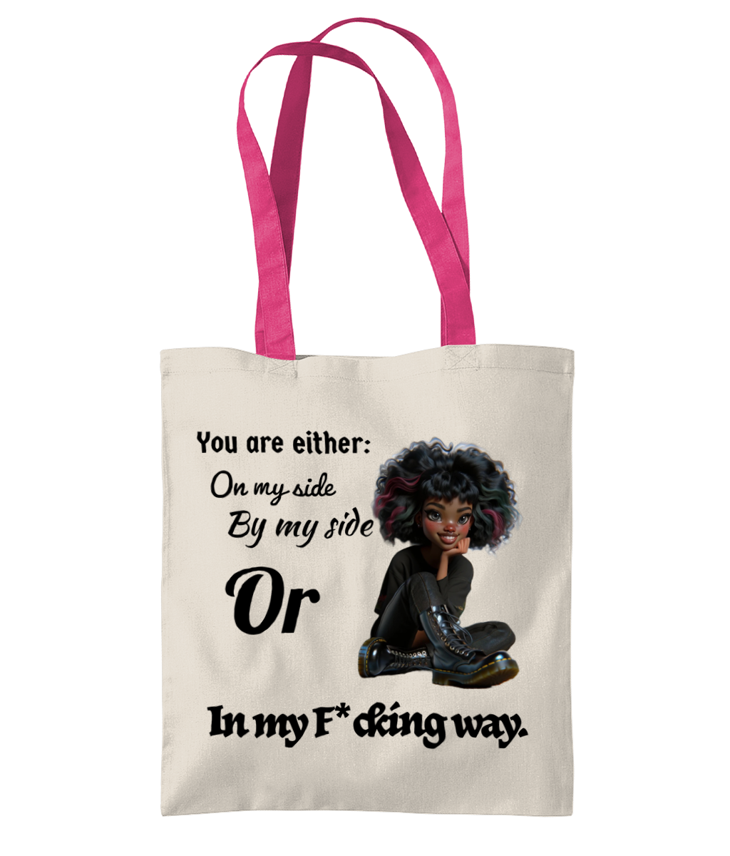 YOU ARE EITHER…ON MY SIDE, BY MY SIDE OR ...IN MY F*CKING WAY "- 2 TONE TOTE BAG