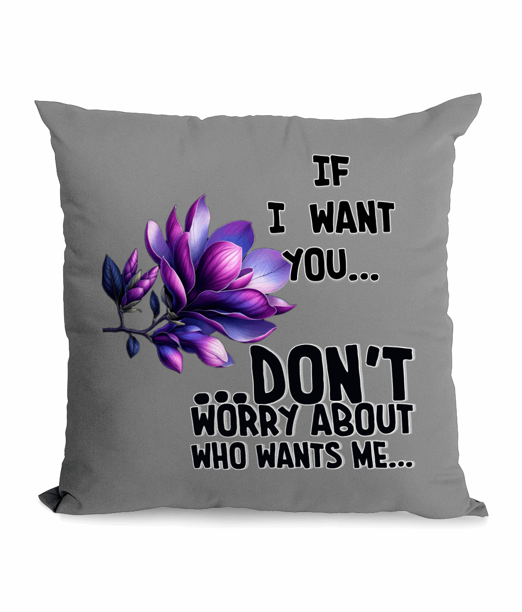 "IF I WANT YOU...DON'T WORRY ABOUT WHO WANTS ME - CANVAS CUSHION