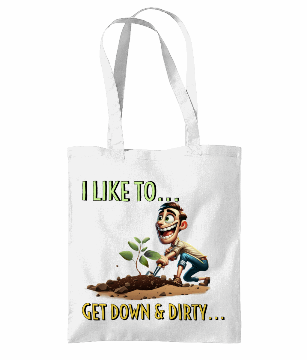 "I LIKE TO GET DOWN AND DIRTY..."- TOTE BAG