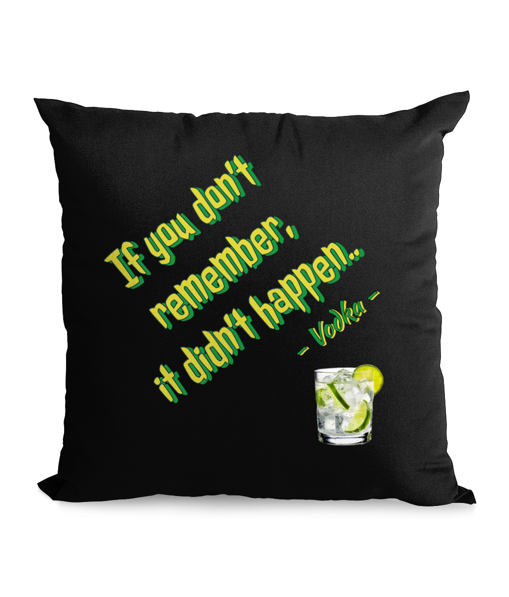 Black cushion with green and yellow text reading: ‘If you don’t remember, it didn’t happen – Vodka,’ featuring a glass of vodka with lime and ice.”