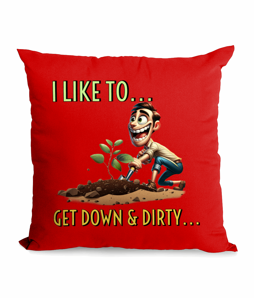 "I LIKE TO ...GET DOWN & DIRTY - CANVAS CUSHION