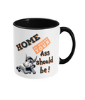 HOME IS WHERE YOUR ASS…- 2 COLOUR COFFEE MUG - Cheeky Wonders