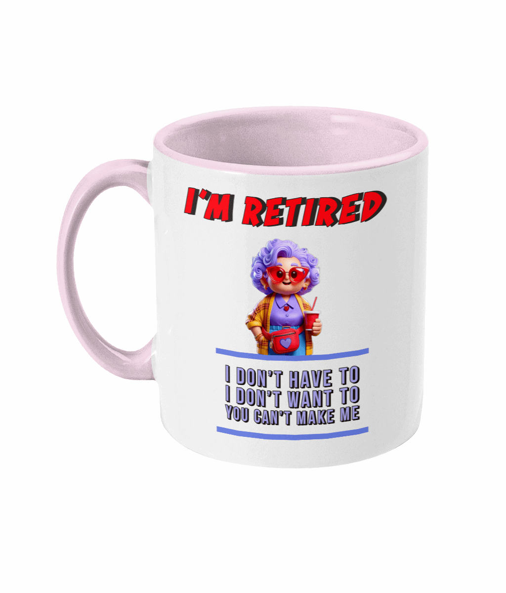 "I’M RETIRED: I DON'T HAVE TO, I DON'T WAN'T TO, YOU CAN'T MAKE ME" - 2 COLOURS COFFEE MUG