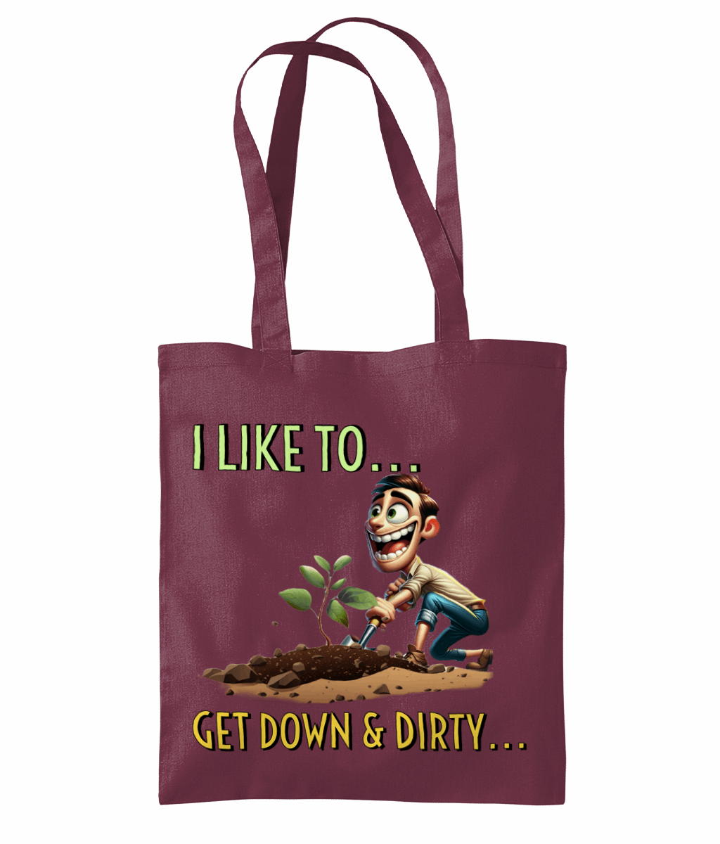 "I LIKE TO GET DOWN AND DIRTY..."- TOTE BAG