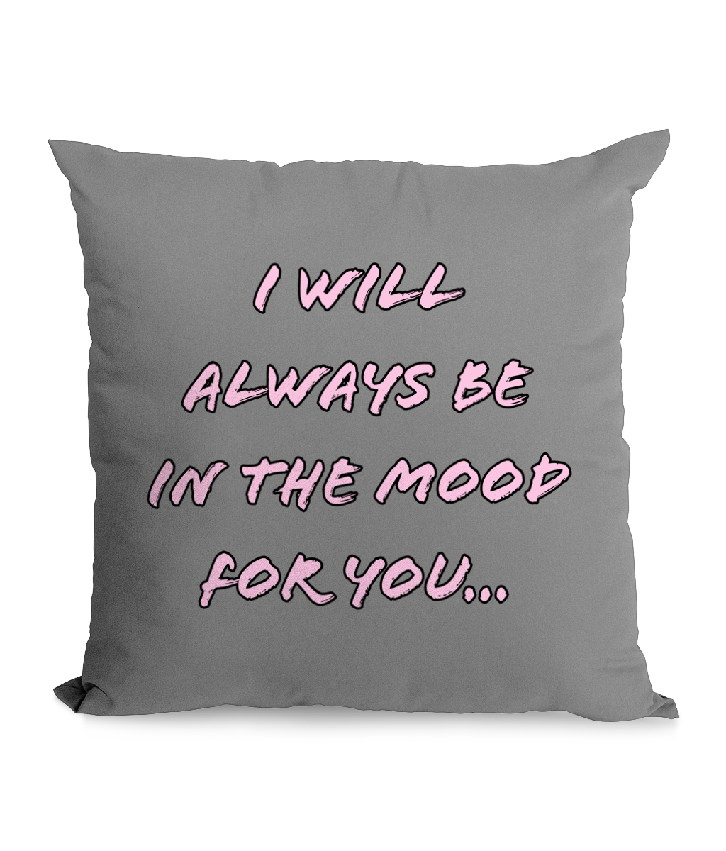 I WILL ALWAYS BE IN THE MOOD FOR YOU…- CANVAS CUSHION - Cheeky Wonders