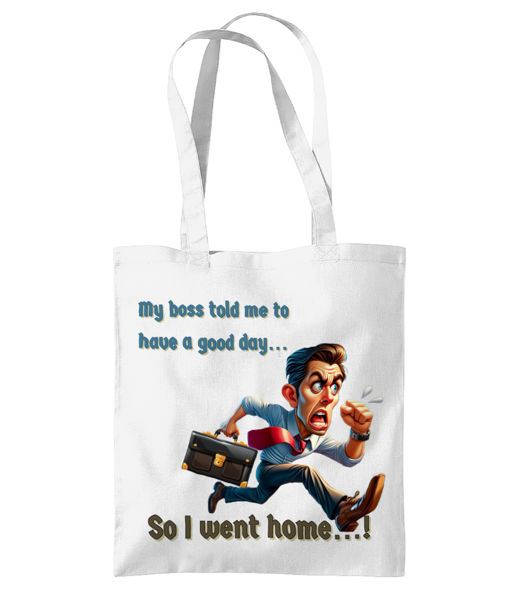 "MY BOSS TOLD ME TO HAVE A GOOD DAY...- SO I WENT HOME - TOTE BAG