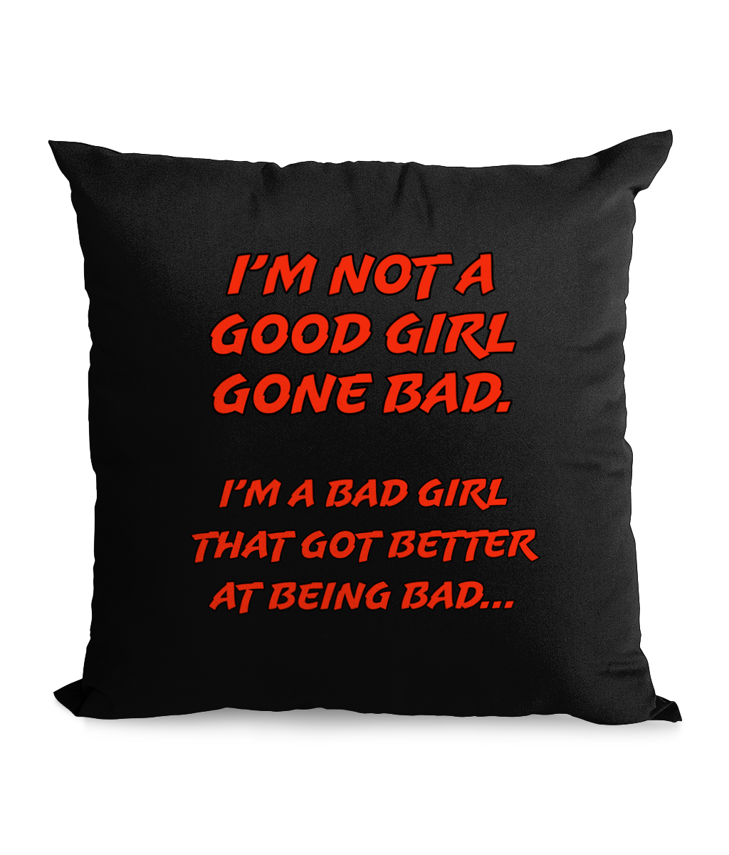 I’M NOT A GOOD GIRL GONE BAD..I"M A BAD GIRL"…- CANVAS CUSHION