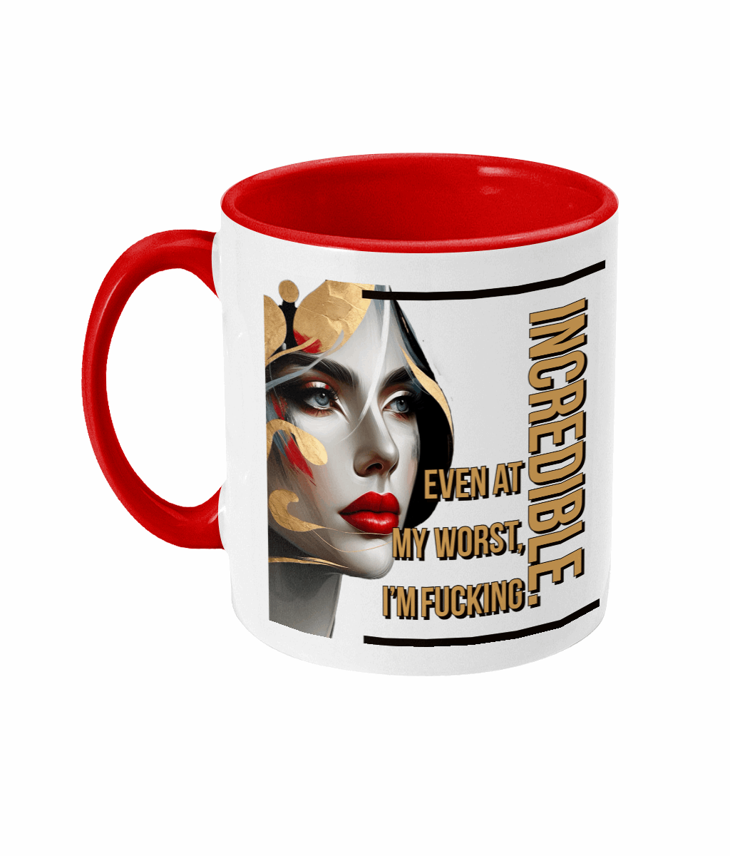 "EVEN AT MY WORST, I'M FUCKING INCREDIBLE" - 2 COLOUR COFFEE MUG