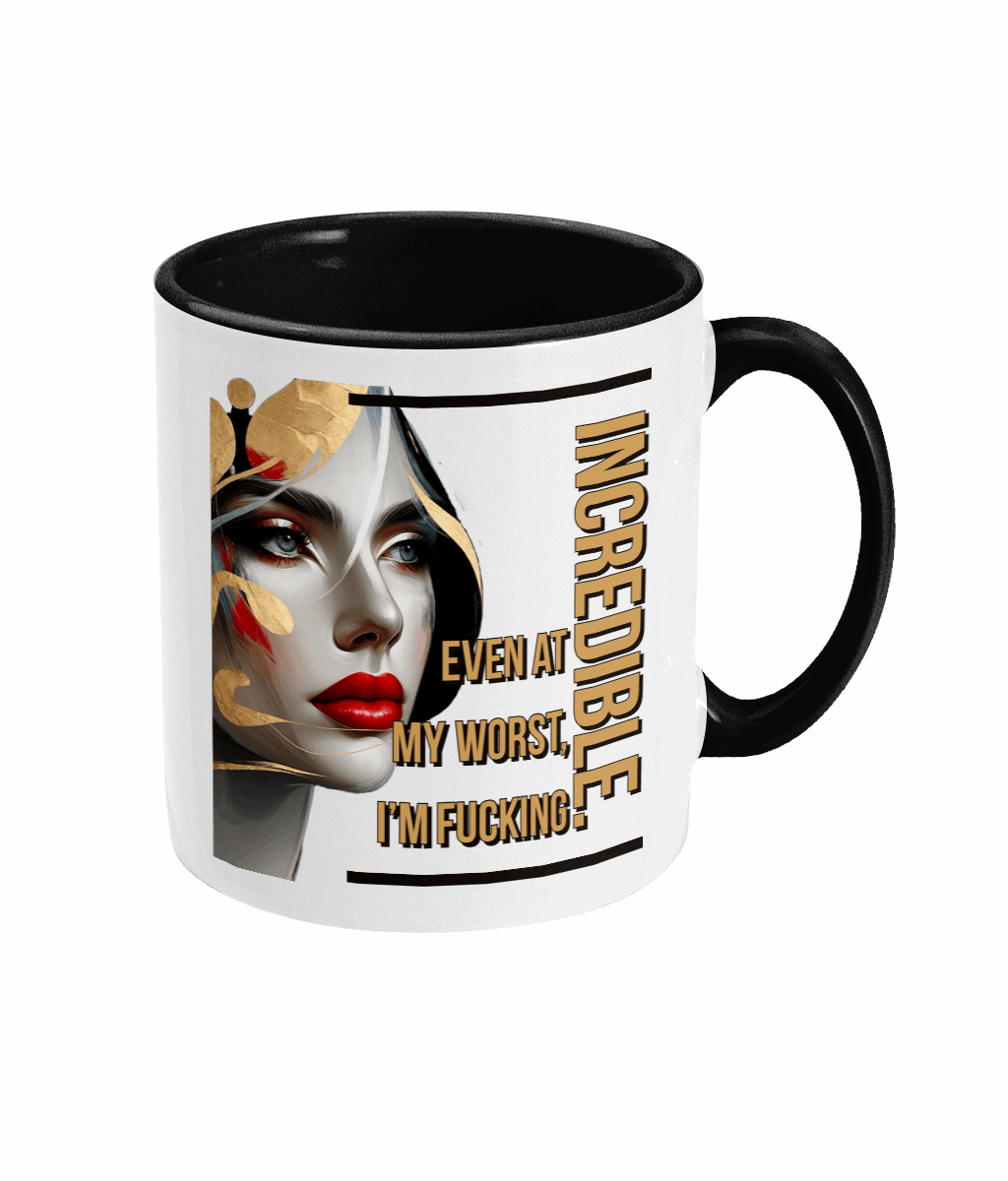 "EVEN AT MY WORST, I'M FUCKING INCREDIBLE" - 2 COLOUR COFFEE MUG