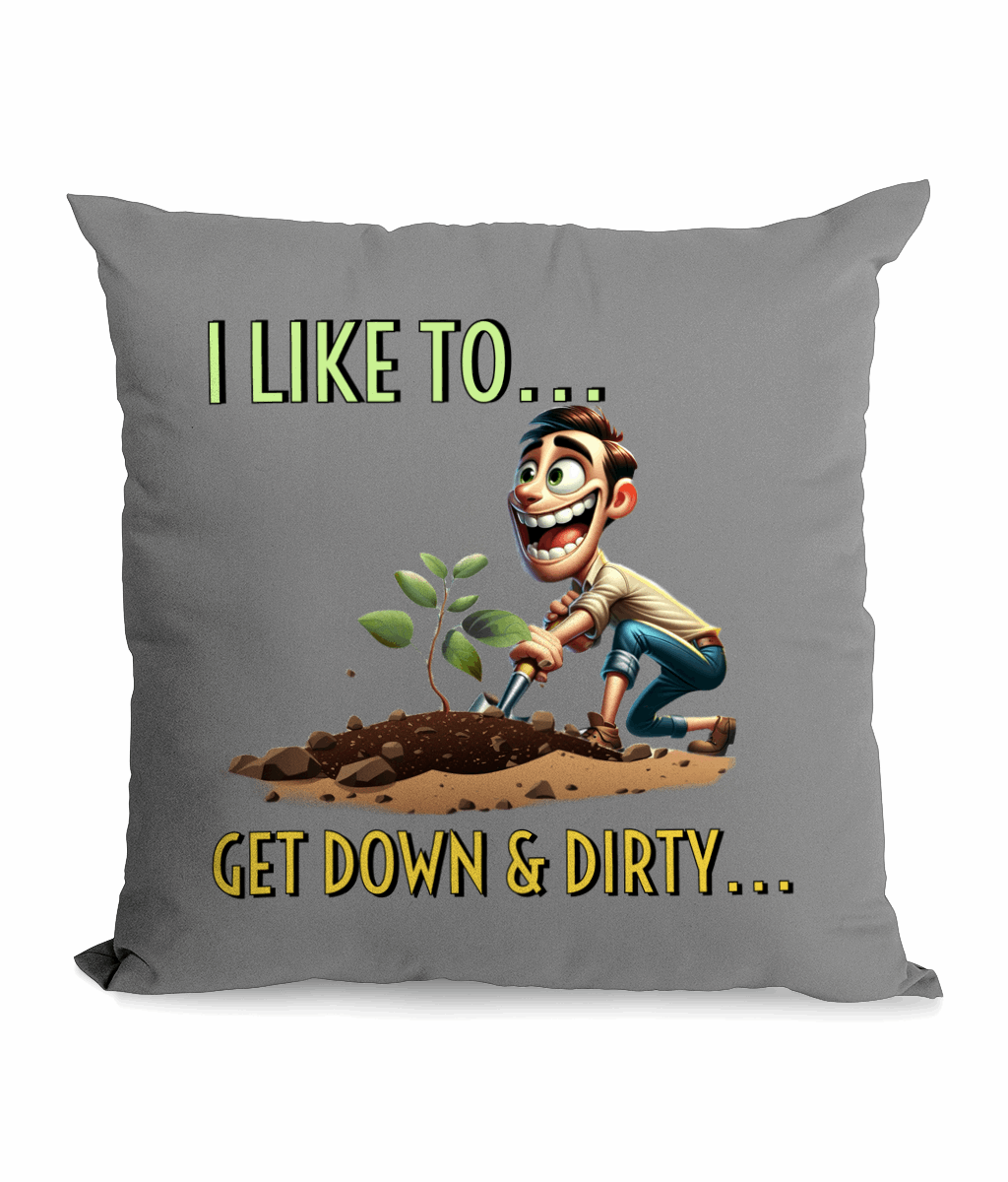 "I LIKE TO ...GET DOWN & DIRTY - CANVAS CUSHION