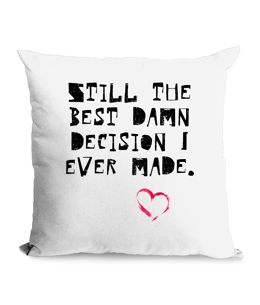 STILL THE BEST DAMN DECISION..I EVER MADE" …- CANVAS CUSHION