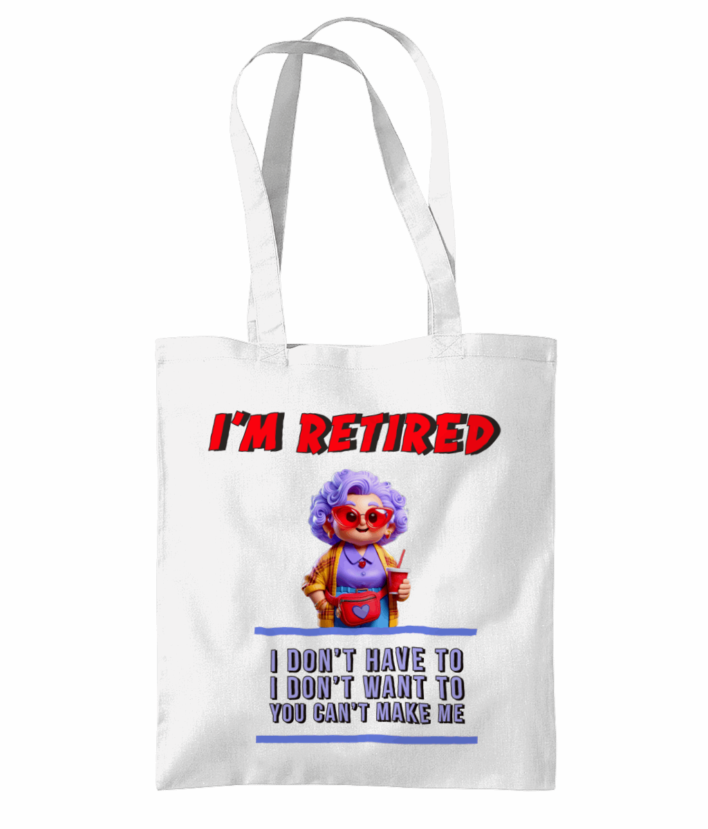 "I’M RETIRED: I DON'T HAVE TO, I DON'T WAN'T TO, YOU CAN'T MAKE ME" - TOTE BAG