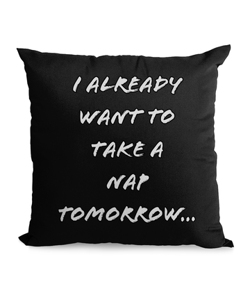 I ALREADY WANT TO TAKE A  NAP  TOMORROW" …- CANVAS CUSHION